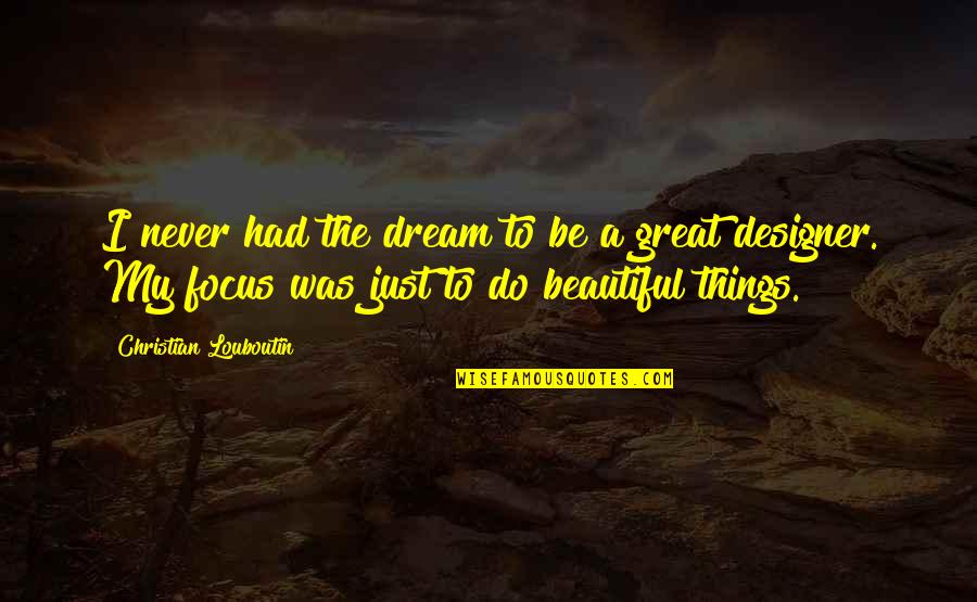 Blessed New Day Quotes By Christian Louboutin: I never had the dream to be a