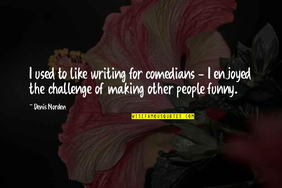 Blessed New Job Quotes By Denis Norden: I used to like writing for comedians - Blessed New Job Quotes By Denis Norden: I used to like writing for comedians -
