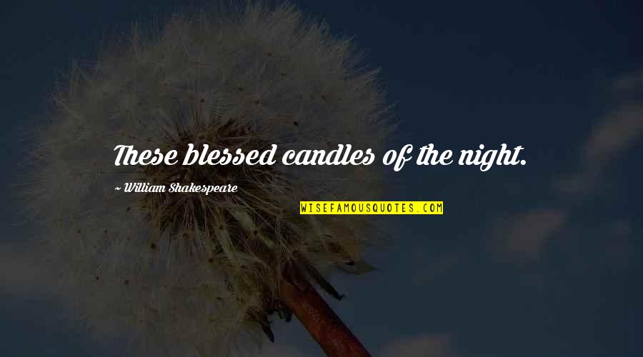 Blessed Night Quotes By William Shakespeare: These blessed candles of the night.