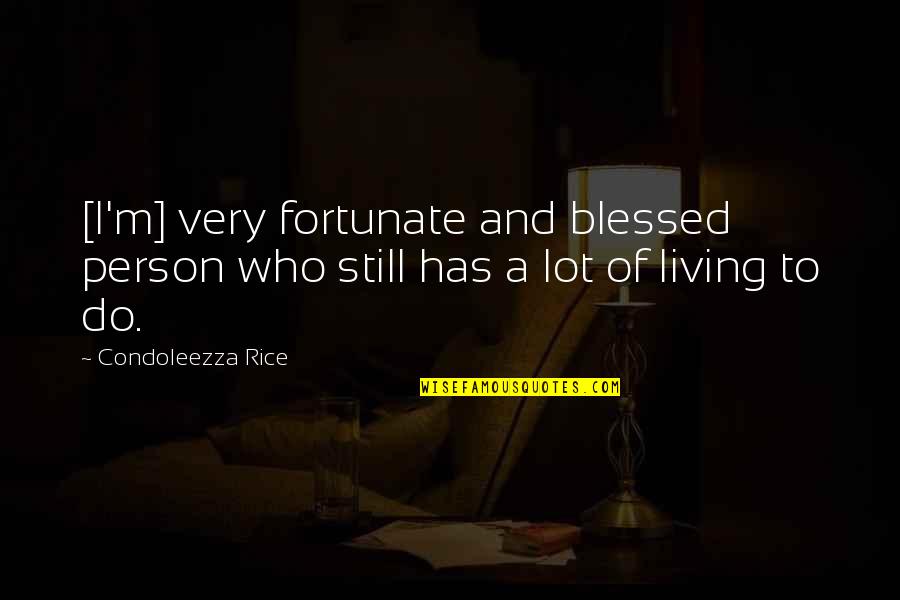 Blessed Person Quotes By Condoleezza Rice: [I'm] very fortunate and blessed person who still