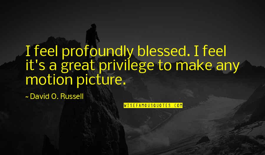Blessed Picture Quotes By David O. Russell: I feel profoundly blessed. I feel it's a Blessed Picture Quotes By David O. Russell: I feel profoundly blessed. I feel it's a
