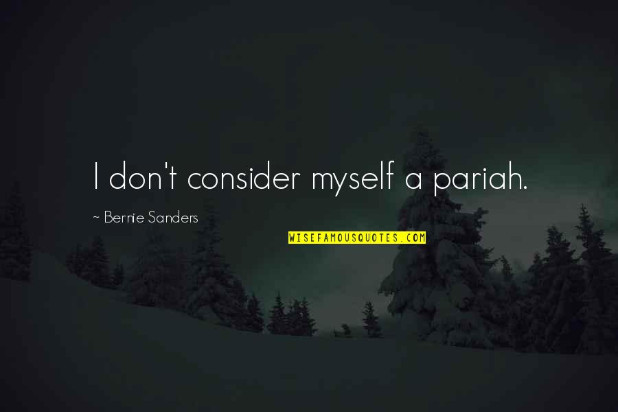 Blessed Pier Giorgio Quotes By Bernie Sanders: I don't consider myself a pariah. Blessed Pier Giorgio Quotes By Bernie Sanders: I don't consider myself a pariah.