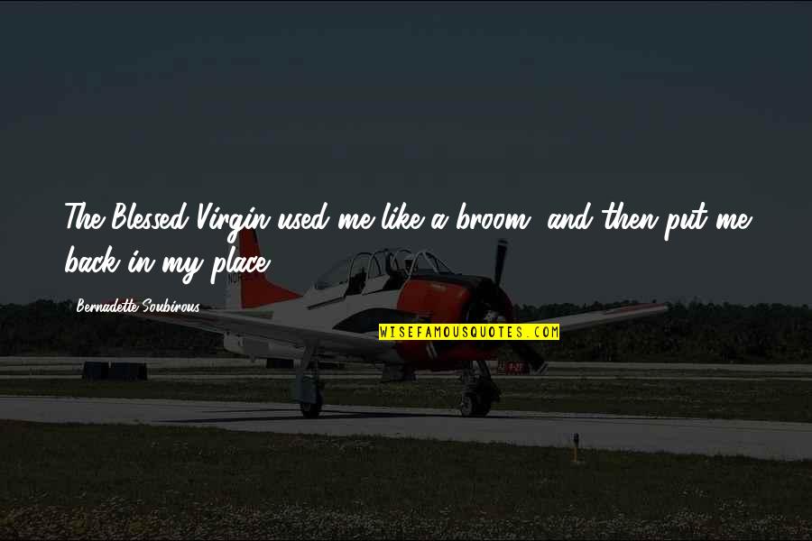 Blessed Place Quotes By Bernadette Soubirous: The Blessed Virgin used me like a broom, Blessed Place Quotes By Bernadette Soubirous: The Blessed Virgin used me like a broom,