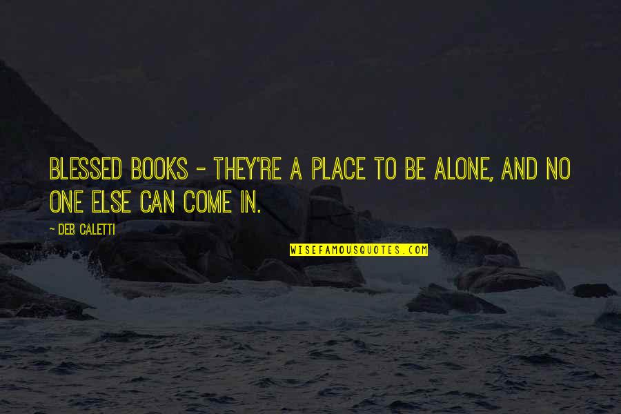 Blessed Place Quotes By Deb Caletti: Blessed books - they're a place to be
