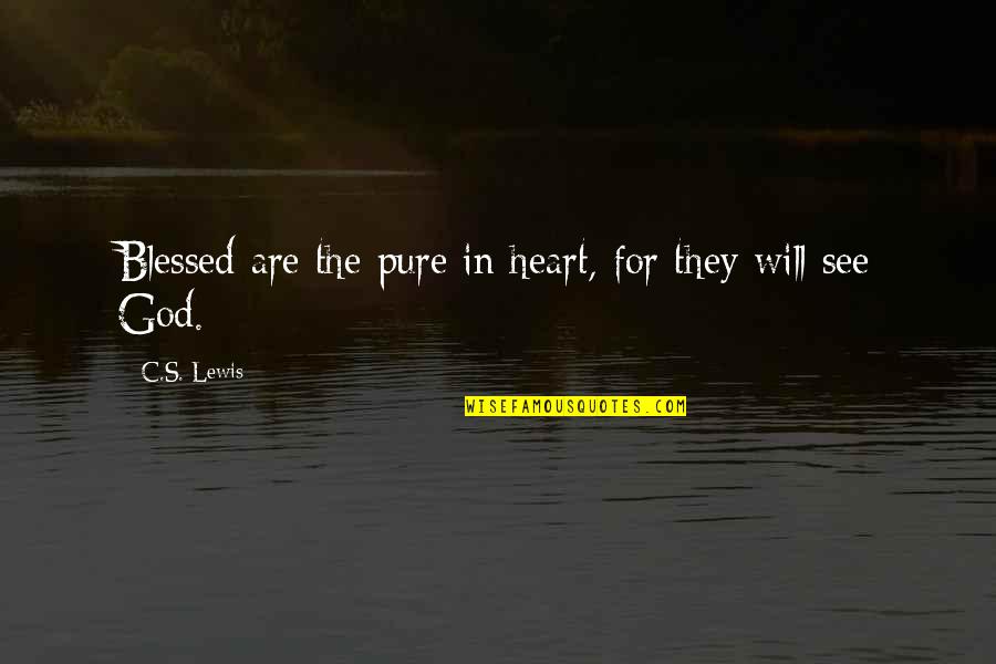 Blessed Pure Heart Quotes By C.S. Lewis: Blessed are the pure in heart, for they