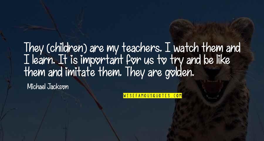 Blessed Pure Heart Quotes By Michael Jackson: They (children) are my teachers. I watch them