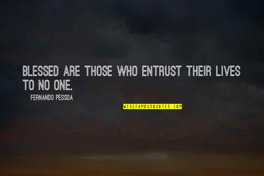 Blessed Quotes By Fernando Pessoa: Blessed are those who entrust their lives to