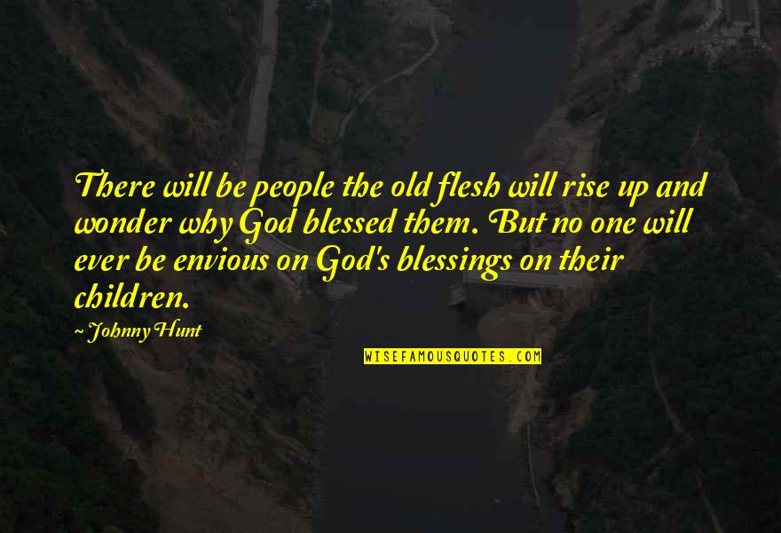 Blessed Quotes By Johnny Hunt: There will be people the old flesh will