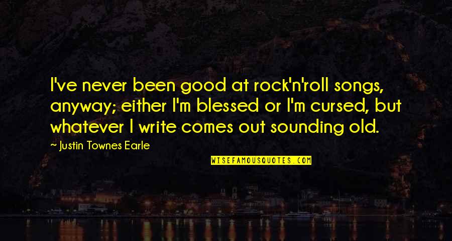 Blessed Quotes By Justin Townes Earle: I've never been good at rock'n'roll songs, anyway;