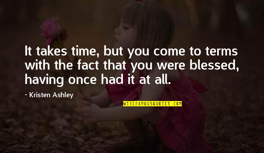 Blessed Quotes By Kristen Ashley: It takes time, but you come to terms