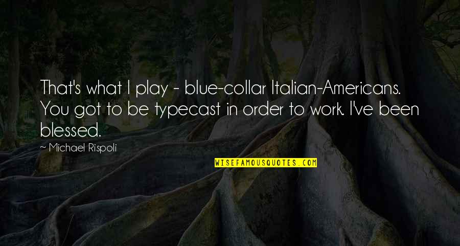 Blessed Quotes By Michael Rispoli: That's what I play - blue-collar Italian-Americans. You