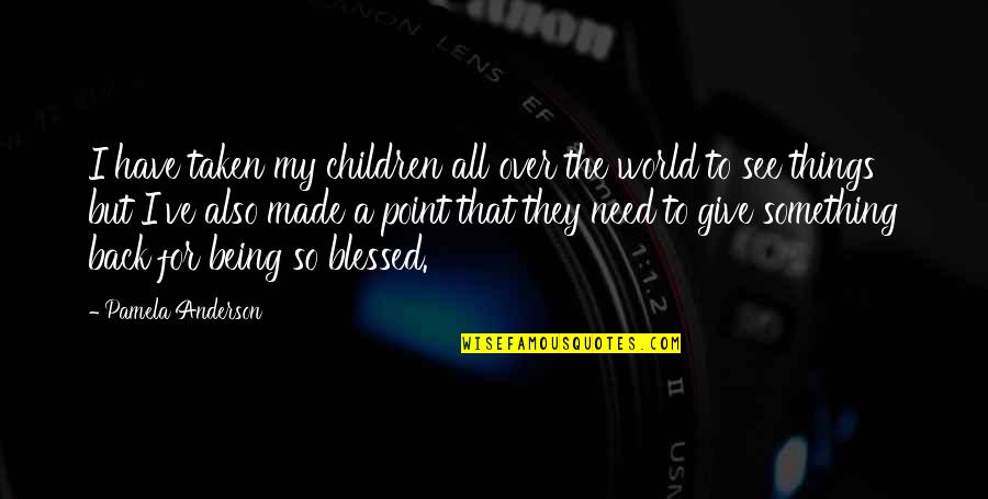 Blessed Quotes By Pamela Anderson: I have taken my children all over the