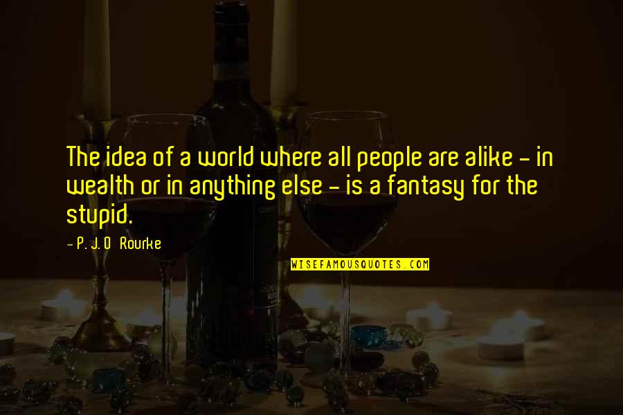 Blessed Rosalie Rendu Quotes By P. J. O'Rourke: The idea of a world where all people