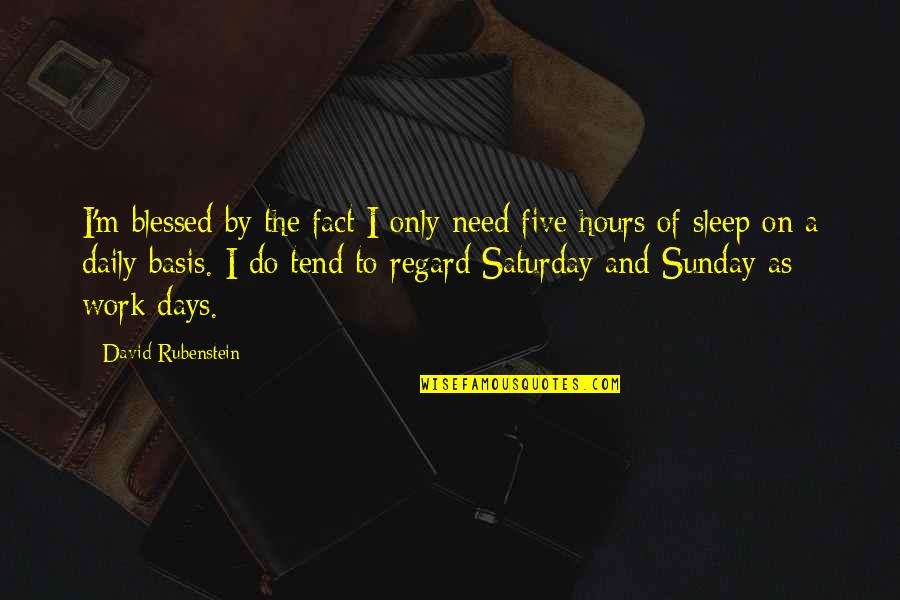 Blessed Saturday Quotes By David Rubenstein: I'm blessed by the fact I only need