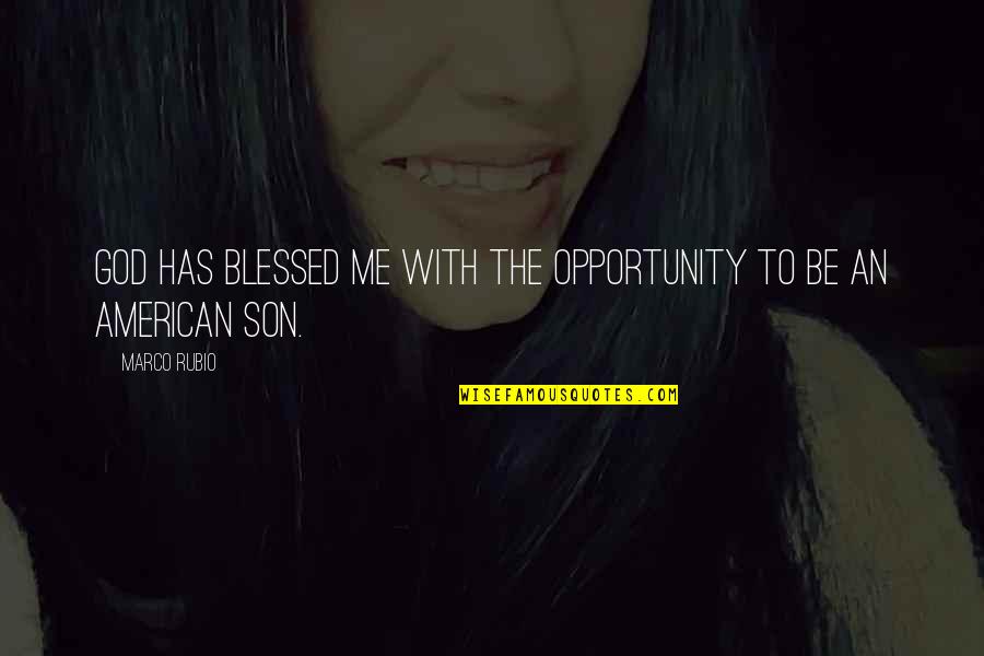Blessed Son Quotes By Marco Rubio: God has blessed me with the opportunity to