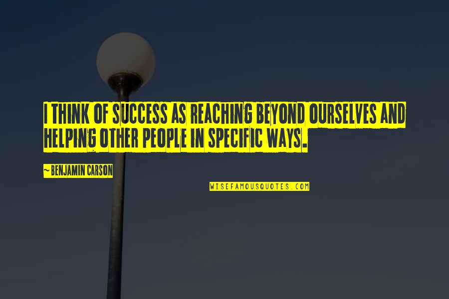 Blessed Sunday Morning Quotes By Benjamin Carson: I think of success as reaching beyond ourselves