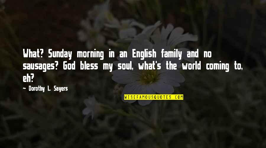 Blessed Sunday Morning Quotes By Dorothy L. Sayers: What? Sunday morning in an English family and