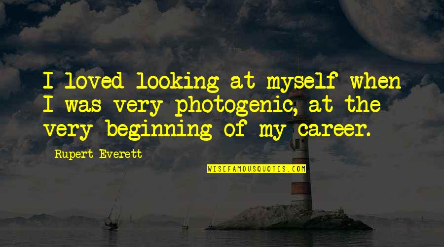 Blessed Teresa Of Calcutta Quotes By Rupert Everett: I loved looking at myself when I was