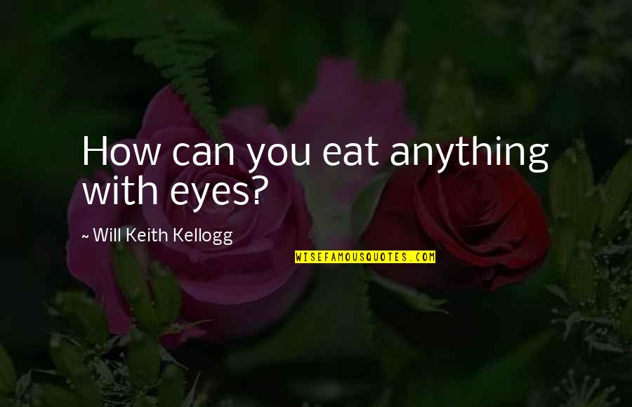 Blessed Teresa Of Calcutta Quotes By Will Keith Kellogg: How can you eat anything with eyes?