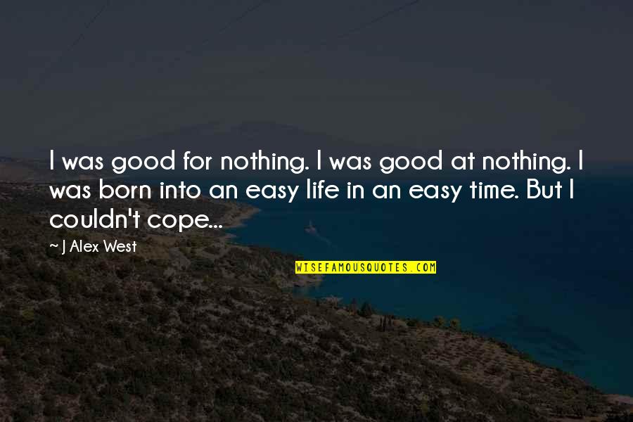 Blessed This Morning Quotes By J Alex West: I was good for nothing. I was good
