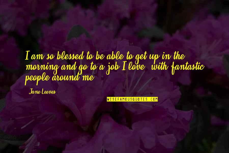 Blessed This Morning Quotes By Jane Leeves: I am so blessed to be able to