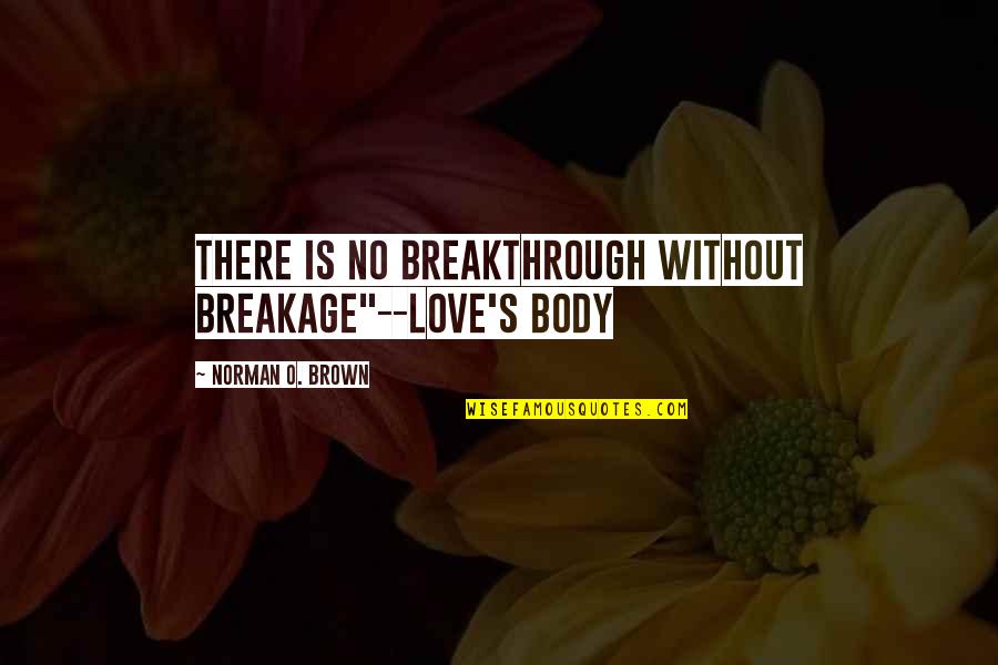 Blessed This Morning Quotes By Norman O. Brown: There is no breakthrough without breakage"--Love's Body