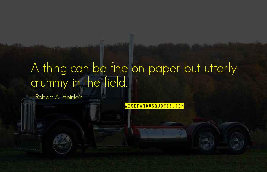 Blessed This Morning Quotes By Robert A. Heinlein: A thing can be fine on paper but