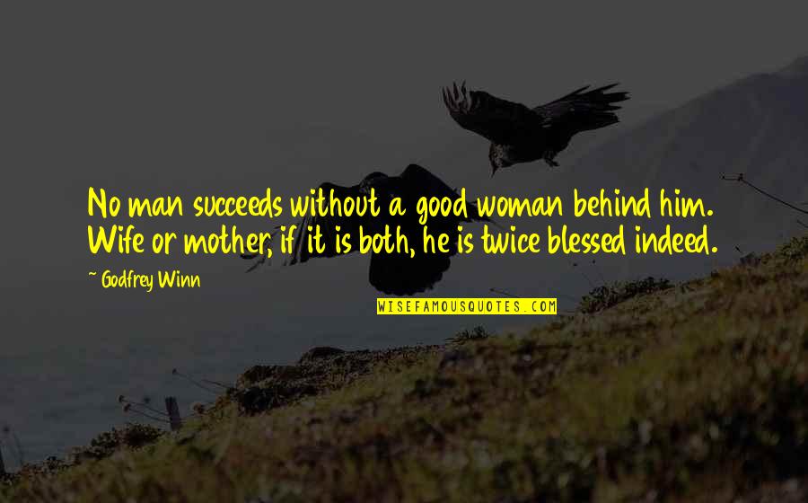 Blessed To Be A Mother Quotes By Godfrey Winn: No man succeeds without a good woman behind Blessed To Be A Mother Quotes By Godfrey Winn: No man succeeds without a good woman behind