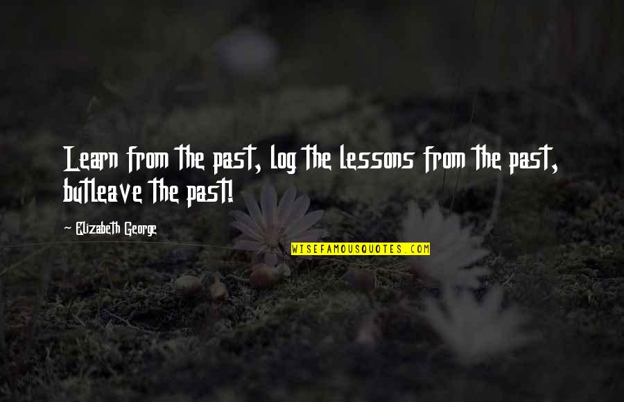 Blessed To Be W Quotes By Elizabeth George: Learn from the past, log the lessons from
