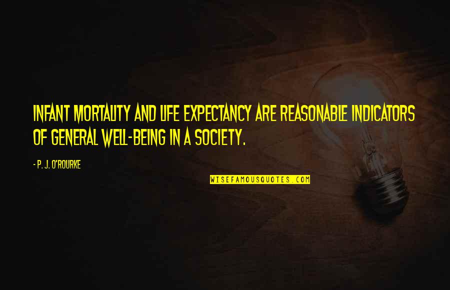 Blessed To Have A Sister Like You Quotes By P. J. O'Rourke: Infant mortality and life expectancy are reasonable indicators Blessed To Have A Sister Like You Quotes By P. J. O'Rourke: Infant mortality and life expectancy are reasonable indicators