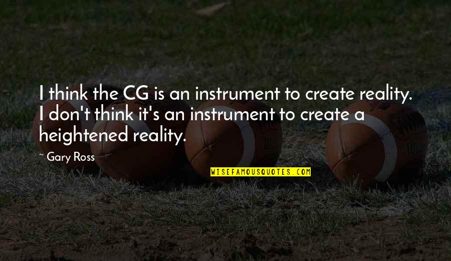 Blessed To Have Family And Friends Quotes By Gary Ross: I think the CG is an instrument to Blessed To Have Family And Friends Quotes By Gary Ross: I think the CG is an instrument to