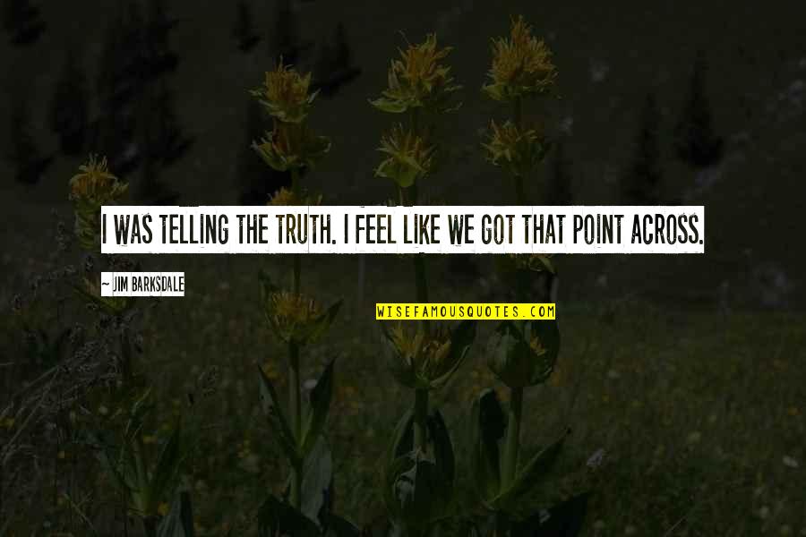 Blessed To Have Family And Friends Quotes By Jim Barksdale: I was telling the truth. I feel like Blessed To Have Family And Friends Quotes By Jim Barksdale: I was telling the truth. I feel like