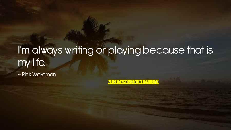 Blessed To Have Friends And Family Quotes By Rick Wakeman: I'm always writing or playing because that is