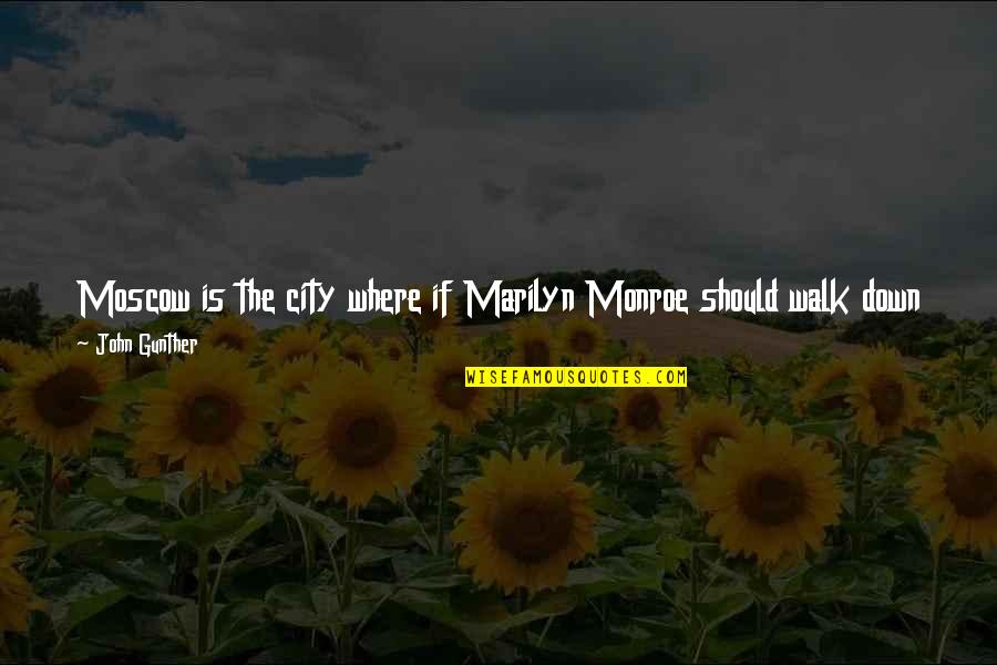 Blessed To Have Known You Quotes By John Gunther: Moscow is the city where if Marilyn Monroe Blessed To Have Known You Quotes By John Gunther: Moscow is the city where if Marilyn Monroe
