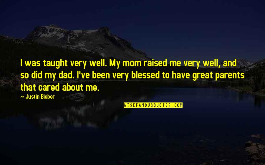 Blessed To Have Mom Quotes By Justin Bieber: I was taught very well. My mom raised