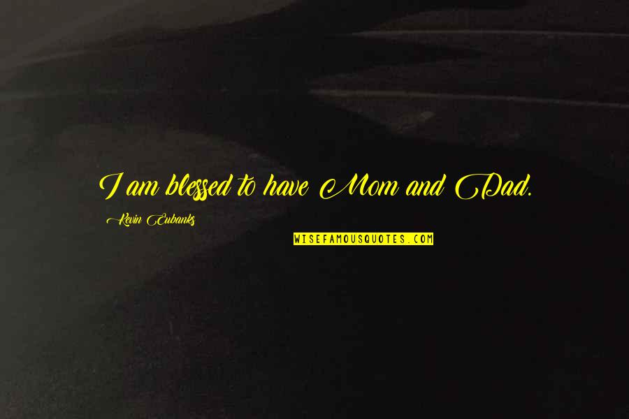 Blessed To Have Mom Quotes By Kevin Eubanks: I am blessed to have Mom and Dad.