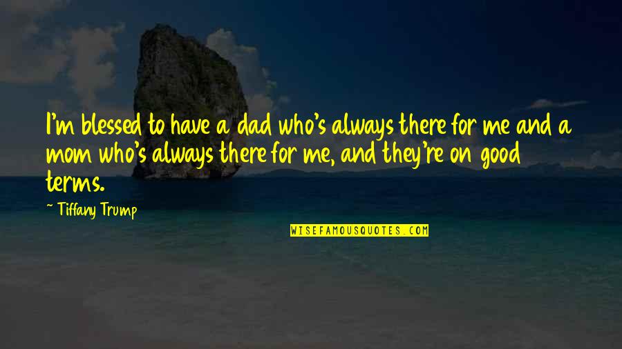 Blessed To Have Mom Quotes By Tiffany Trump: I'm blessed to have a dad who's always