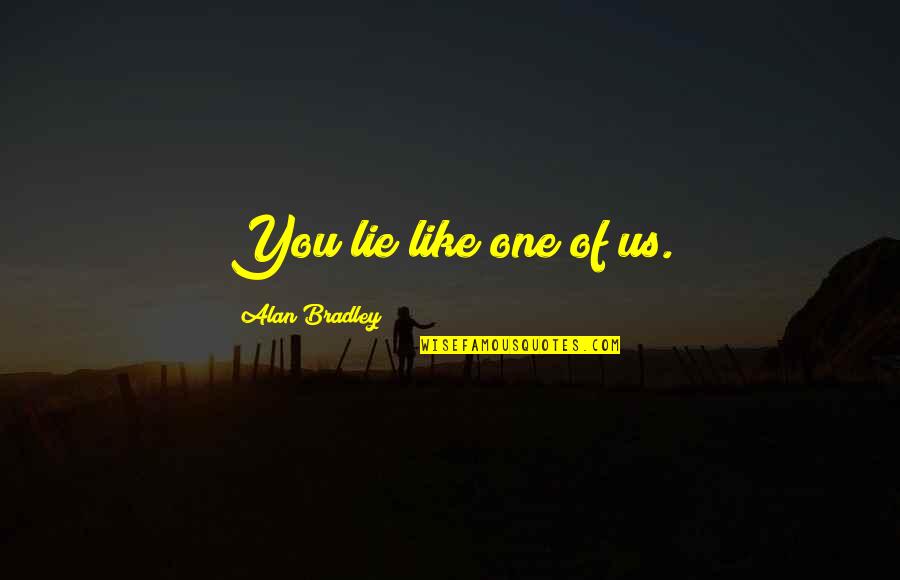 Blessed To Have My Family Quotes By Alan Bradley: You lie like one of us. Blessed To Have My Family Quotes By Alan Bradley: You lie like one of us.