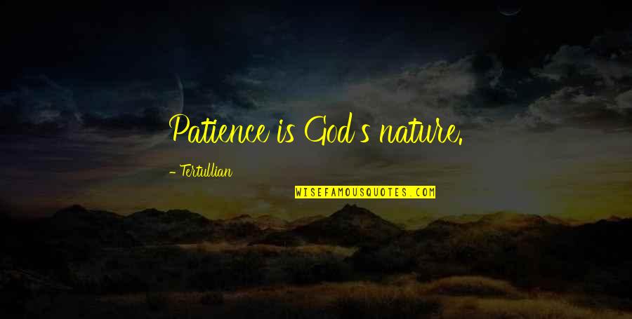 Blessed To Have Parents Like You Quotes By Tertullian: Patience is God's nature. Blessed To Have Parents Like You Quotes By Tertullian: Patience is God's nature.