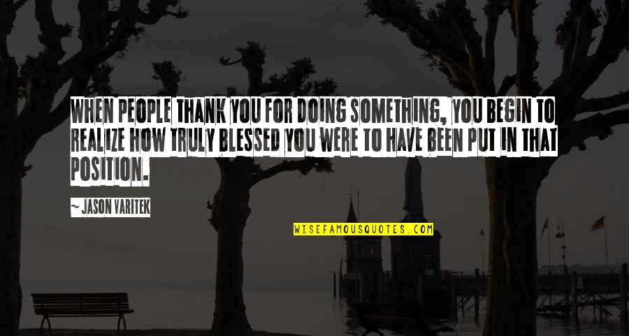 Blessed To Have Quotes By Jason Varitek: When people thank you for doing something, you Blessed To Have Quotes By Jason Varitek: When people thank you for doing something, you