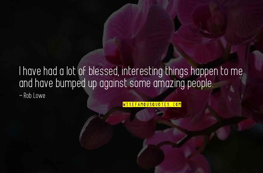 Blessed To Have Quotes By Rob Lowe: I have had a lot of blessed, interesting Blessed To Have Quotes By Rob Lowe: I have had a lot of blessed, interesting