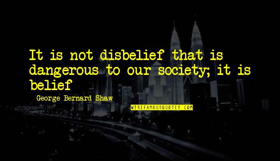 Blessed To Have You Baby Quotes By George Bernard Shaw: It is not disbelief that is dangerous to