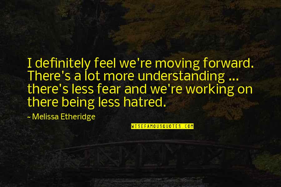 Blessed To Have You Baby Quotes By Melissa Etheridge: I definitely feel we're moving forward. There's a Blessed To Have You Baby Quotes By Melissa Etheridge: I definitely feel we're moving forward. There's a