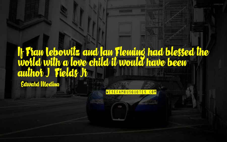 Blessed To Have You Love Quotes By Edward Medina: If Fran Lebowitz and Ian Fleming had blessed