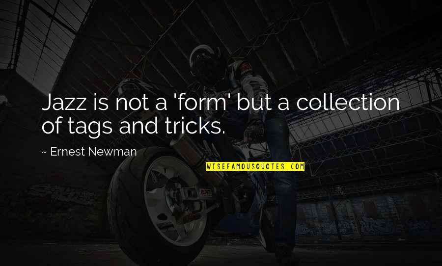 Blessed To Have You Love Quotes By Ernest Newman: Jazz is not a 'form' but a collection Blessed To Have You Love Quotes By Ernest Newman: Jazz is not a 'form' but a collection