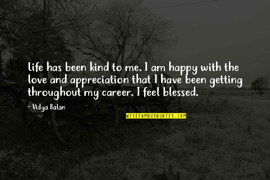 Blessed To Have You Love Quotes By Vidya Balan: Life has been kind to me. I am