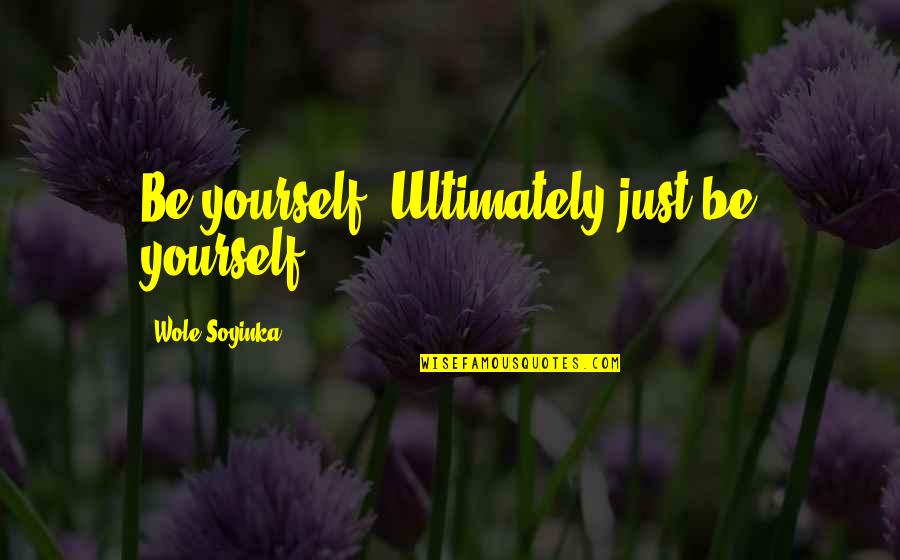 Blessed To Have You Love Quotes By Wole Soyinka: Be yourself. Ultimately just be yourself.