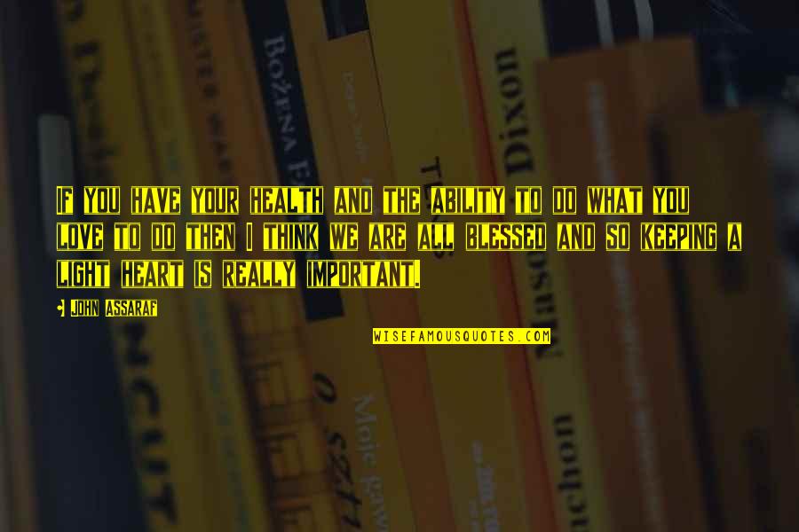Blessed To Have Your Love Quotes By John Assaraf: If you have your health and the ability