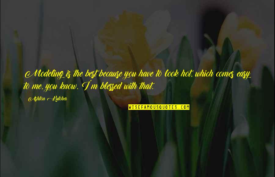 Blessed To Know You Quotes By Ashton Kutcher: Modeling is the best because you have to Blessed To Know You Quotes By Ashton Kutcher: Modeling is the best because you have to