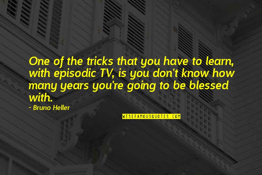 Blessed To Know You Quotes By Bruno Heller: One of the tricks that you have to Blessed To Know You Quotes By Bruno Heller: One of the tricks that you have to